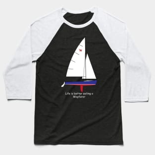 Wayfarer Sailboat - Life Is Better Sailing a Wayfarer Baseball T-Shirt